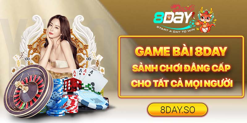 Game Bài 8DAY - Sảnh Chơi Đẳng Cấp Cho Tất Cả Mọi Người