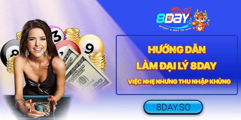 Hướng Dẫn Làm Đại Lý 8DAY - Việc Nhẹ Nhưng Thu Nhập Khủng