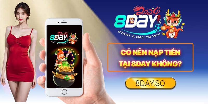 Có nên nạp tiền tại 8DAY không?