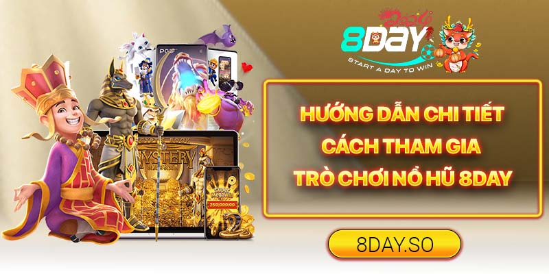 Hướng dẫn chi tiết cách tham gia trò chơi nổ hũ 8DAY