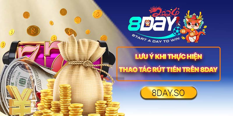 Lưu ý khi thực hiện thao tác rút tiền trên 8DAY