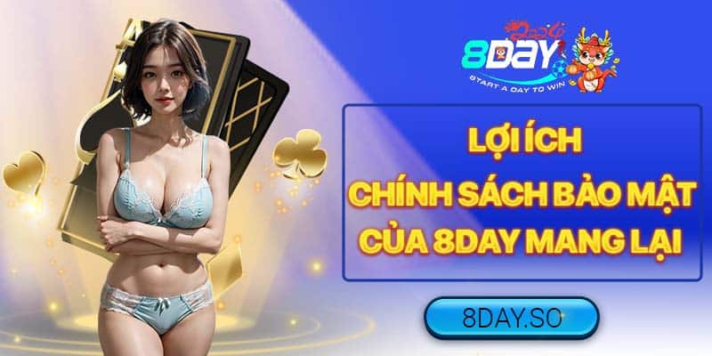 Lợi ích chính sách bảo mật của 8DAY mang lại