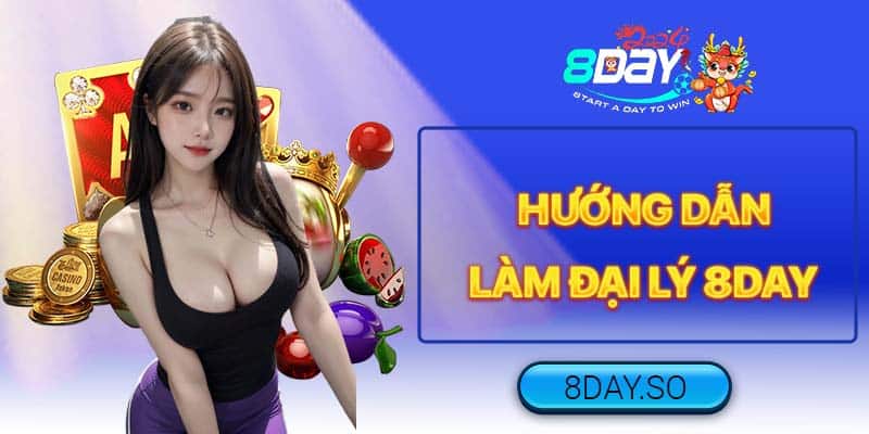 Hướng Dẫn Làm Đại Lý 8DAY 