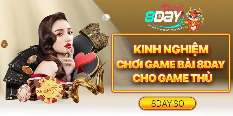 Kinh nghiệm chơi game bài 8DAY cho game thủ