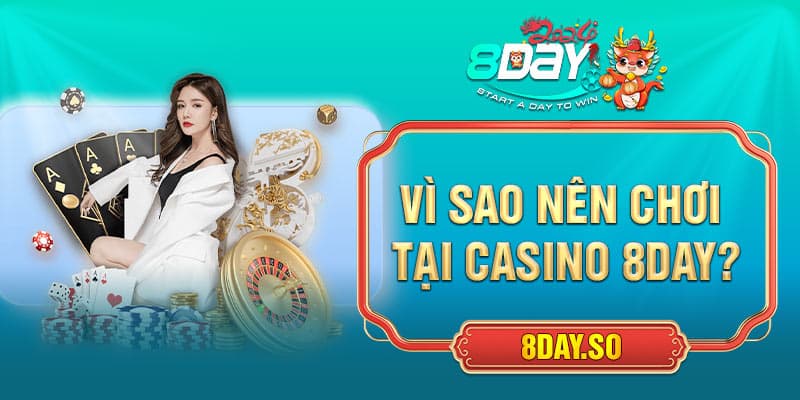 Vì sao nên chơi tại casino 8DAY?