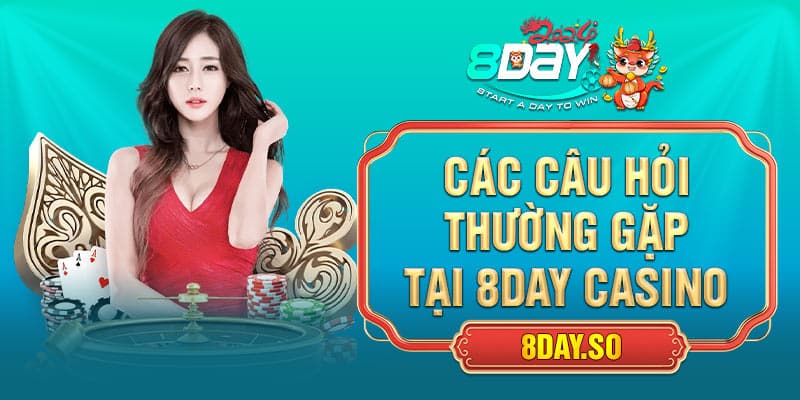 Các câu hỏi thường gặp tại casino 8DAY 